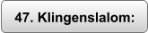47. Klingenslalom:
